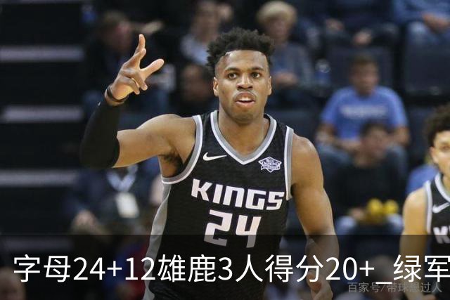 字母24+12雄鹿3人得分20+ 绿军背靠背客场惨败